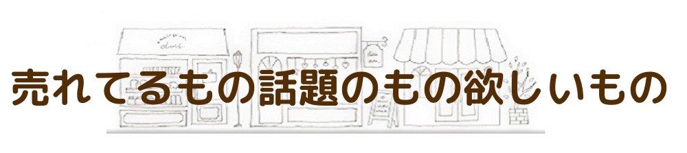 売れてるもの話題のもの欲しいもの